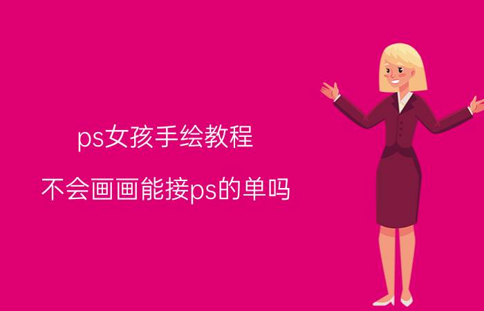 ps女孩手绘教程 不会画画能接ps的单吗？